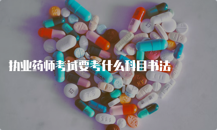 执业药师考试要考什么科目书法