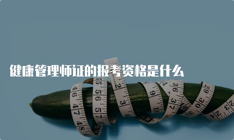 健康管理师证的报考资格是什么