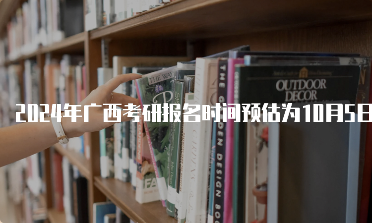 2024年广西考研报名时间预估为10月5日至10月25日