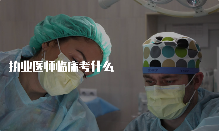 执业医师临床考什么