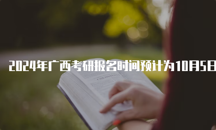 2024年广西考研报名时间预计为10月5日至10月25日