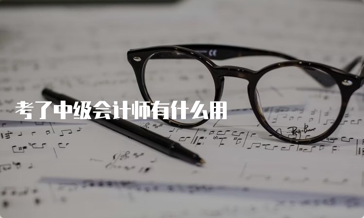 考了中级会计师有什么用