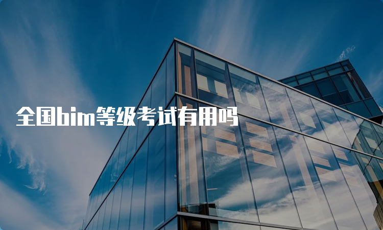 全国bim等级考试有用吗