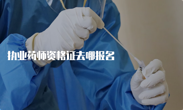 执业药师资格证去哪报名