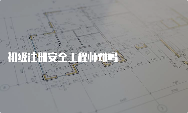 初级注册安全工程师难吗