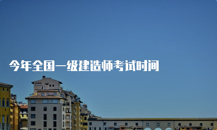 今年全国一级建造师考试时间