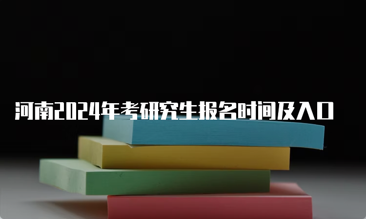 河南2024年考研究生报名时间及入口