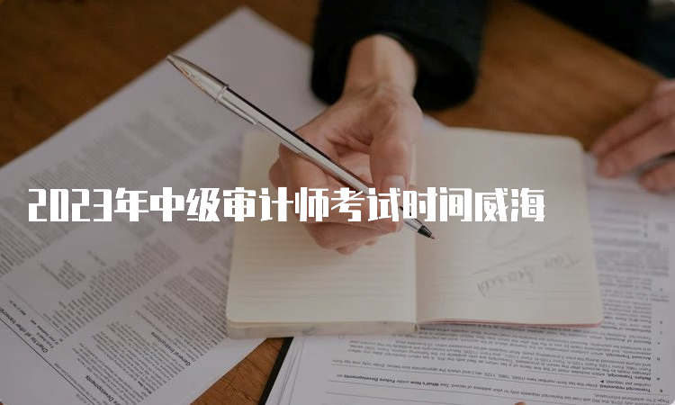 2023年中级审计师考试时间威海