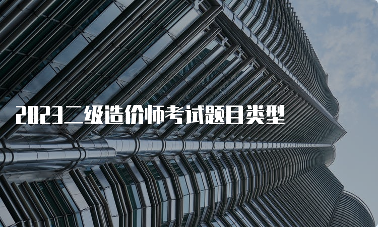 2023二级造价师考试题目类型