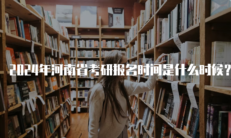 2024年河南省考研报名时间是什么时候？10月5日