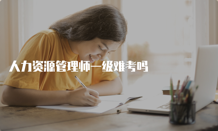 人力资源管理师一级难考吗