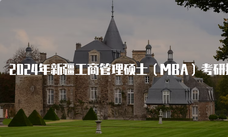 2024年新疆工商管理硕士（MBA）考研报名流程