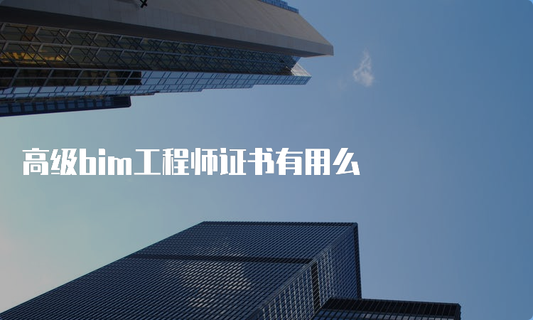 高级bim工程师证书有用么