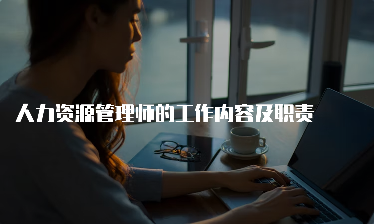 人力资源管理师的工作内容及职责