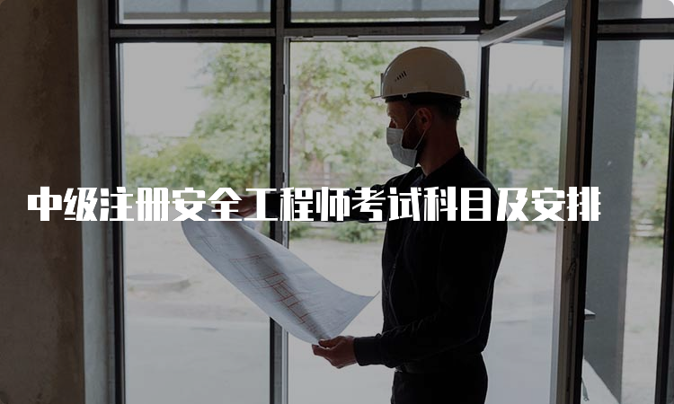 中级注册安全工程师考试科目及安排