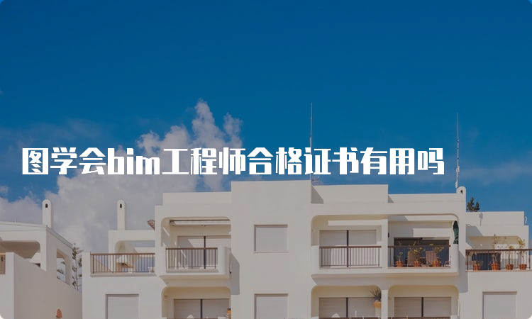 图学会bim工程师合格证书有用吗