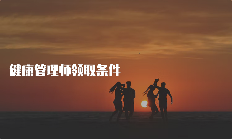 健康管理师领取条件