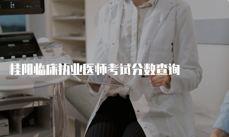 桂阳临床执业医师考试分数查询