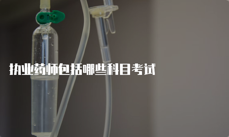 执业药师包括哪些科目考试