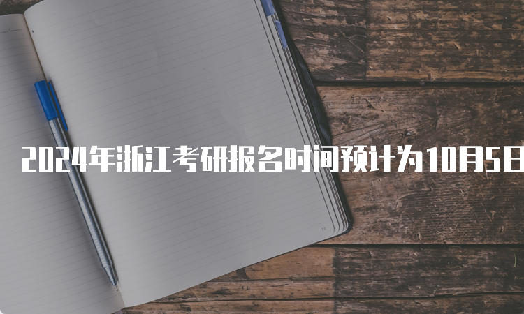 2024年浙江考研报名时间预计为10月5日-10月25日