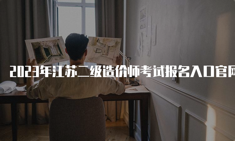 2023年江苏二级造价师考试报名入口官网