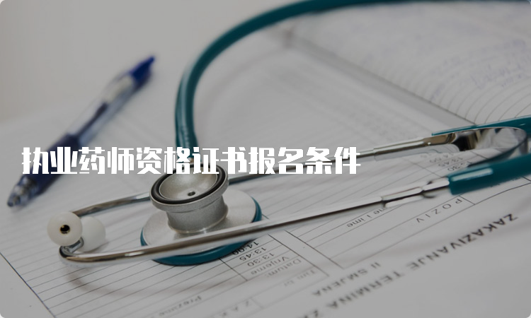 执业药师资格证书报名条件