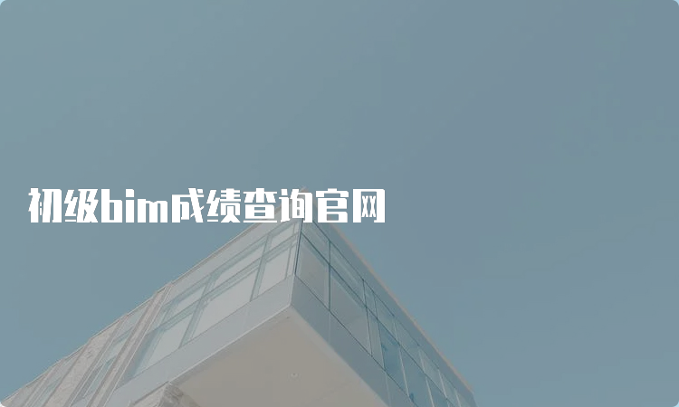 初级bim成绩查询官网