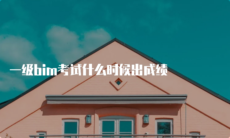 一级bim考试什么时候出成绩