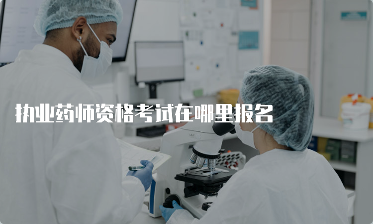 执业药师资格考试在哪里报名