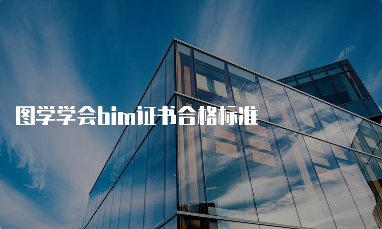 图学学会bim证书合格标准