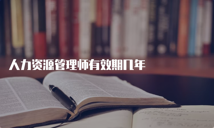 人力资源管理师有效期几年