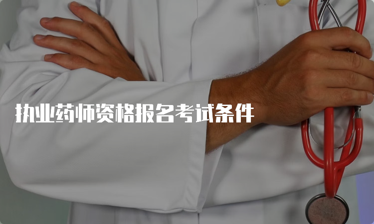 执业药师资格报名考试条件