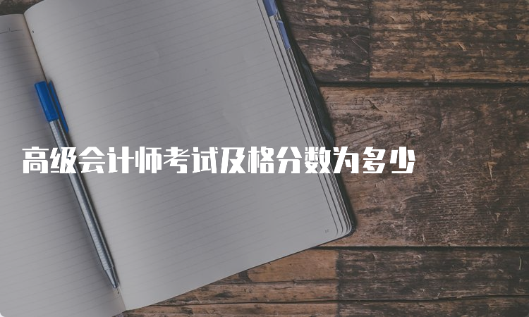 高级会计师考试及格分数为多少