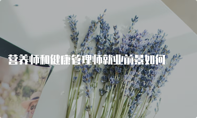 营养师和健康管理师就业前景如何