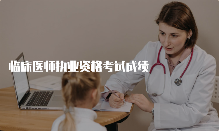 临床医师执业资格考试成绩