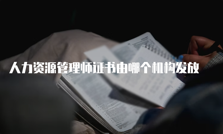 人力资源管理师证书由哪个机构发放