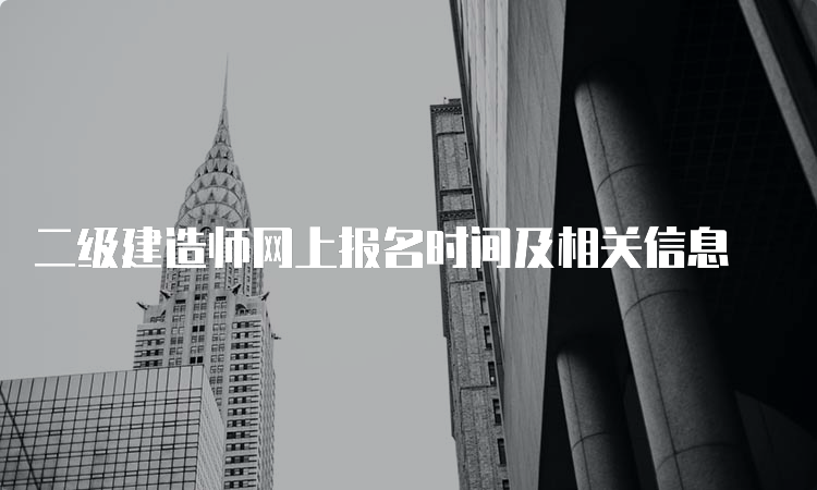 二级建造师网上报名时间及相关信息