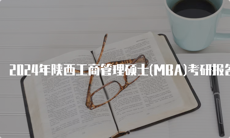 2024年陕西工商管理硕士(MBA)考研报名时间及报名入口