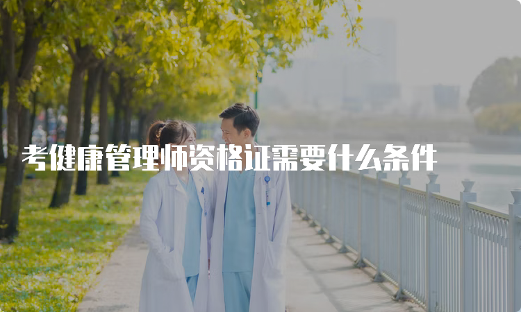 考健康管理师资格证需要什么条件