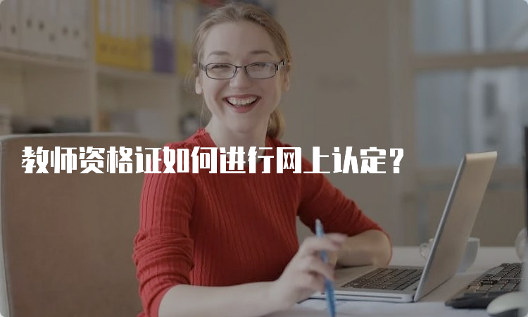 教师资格证如何进行网上认定？