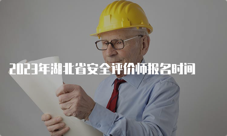 2023年湖北省安全评价师报名时间