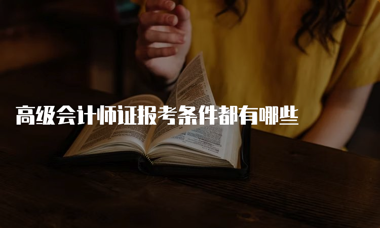 高级会计师证报考条件都有哪些