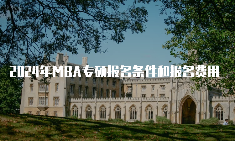 2024年MBA专硕报名条件和报名费用