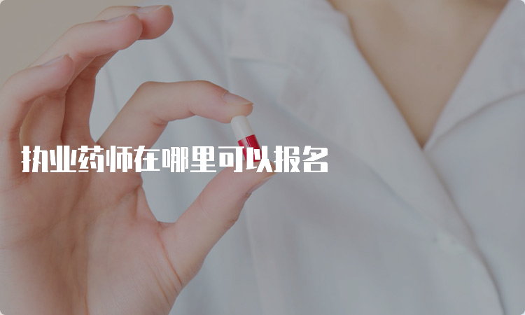 执业药师在哪里可以报名