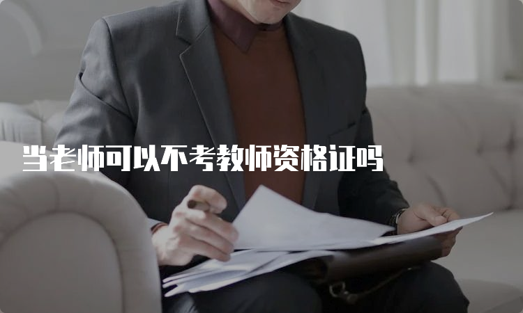 当老师可以不考教师资格证吗