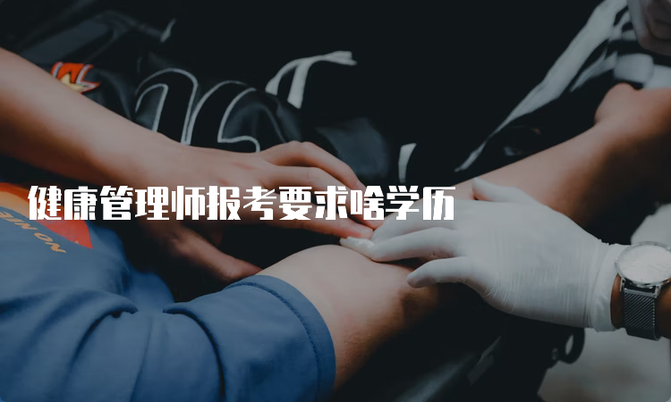 健康管理师报考要求啥学历