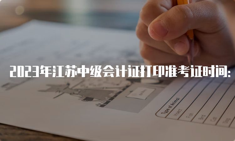 2023年江苏中级会计证打印准考证时间：8月31日至9月11日