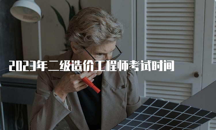 2023年二级造价工程师考试时间