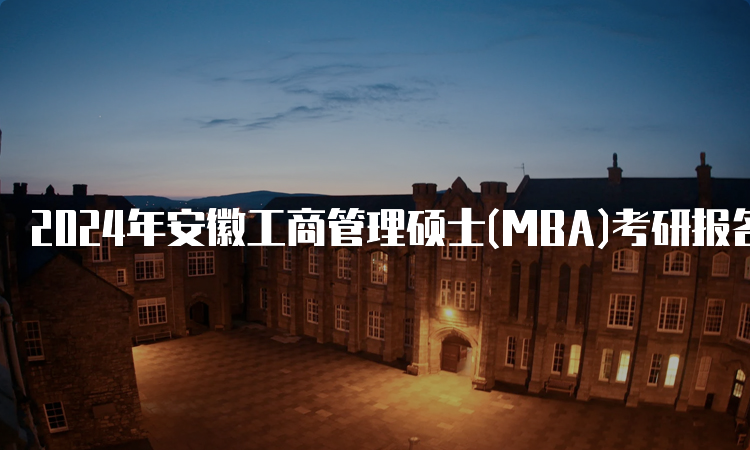 2024年安徽工商管理硕士(MBA)考研报名时间及报考条件