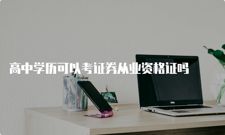 高中学历可以考证券从业资格证吗